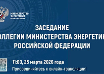 25 марта 2026 года под председательством Министра энергетики РФ Сергея Цивилева состоится заседание Коллегии Минэнерго России